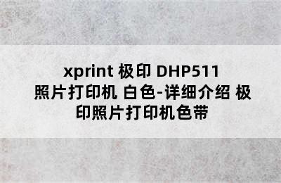 xprint 极印 DHP511 照片打印机 白色-详细介绍 极印照片打印机色带